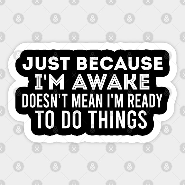 Just Because I'm Awake Doesn't Mean I'm Ready To Do Things, Funny Quote Sticker by Justbeperfect